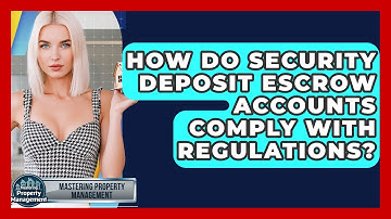 How Do Security Deposit Escrow Accounts Comply With Regulations? - Mastering Property Management