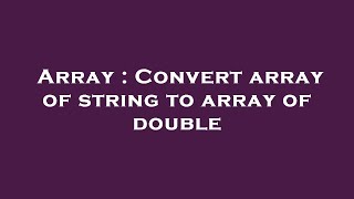 Array : Convert array of string to array of double