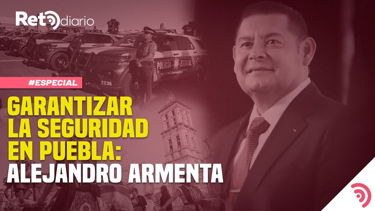 REPORTAJE | Garantizar la seguridad en Puebla: Alejandro Armenta - YouTube