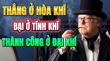 NHÂN SINH: THẮNG Ở HÒA KHÍ - BẠI Ở TÍNH KHÍ - THÀNH CÔNG Ở ĐẠI KHÍ