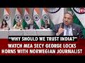 "Why should we trust India?”: Watch MEA Secy Sibi George's answer to Norwegian journalist