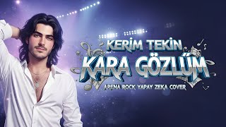 Kerim Tekin - Kara Gözlüm Arena Rock Yapay Zeka Cover