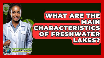 What Are The Main Characteristics Of Freshwater Lakes? - Earth Science Answers