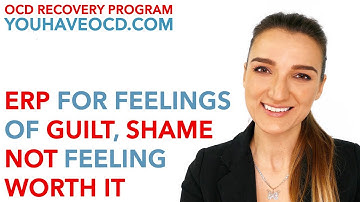 ERP For Feelings Of Guilt, Shame and Not Feeling Worth It