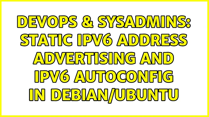 DevOps & SysAdmins: Static IPv6 address advertising and IPv6 autoconfig in Debian/Ubuntu