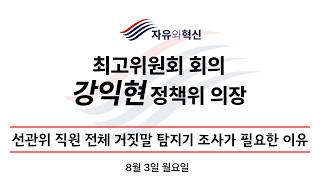 「자유와혁신」최고위원회 회의 강익현 정책위의장 : 선관위 직원 전체 거짓말 탐지기 조사가 필요한 이유 (8월 3일 월요일)