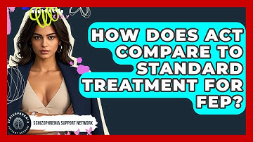 How Does ACT Compare To Standard Treatment For FEP? - Schizophrenia Support Network