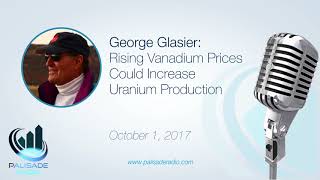 George Glasier: Rising Vanadium Prices Could Increase Uranium Production