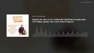 Episode 242: How to Get Comfortable with Being Uncomfortable, with Author, Speaker and Coach, Patric