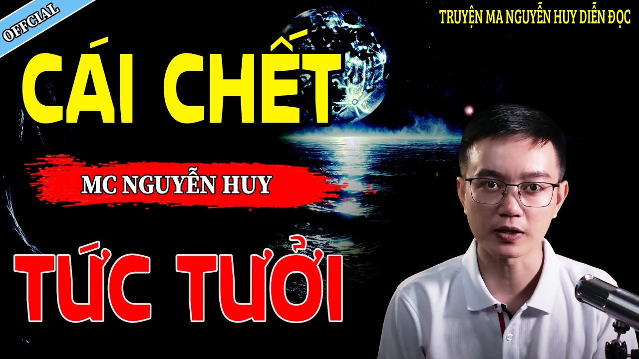 CÁI CHẾT TỨC TƯỞI - CÂU CHUYỆN KINH DỊ CÓ THẬT | NGUYỄN HUY