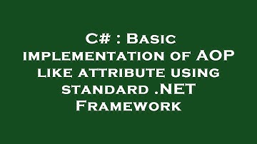 C# : Basic implementation of AOP like attribute using standard .NET Framework