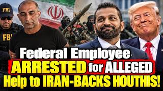 FBI ARRESTS Federal Employee ACCUSED of Helping Iran-Backed HOUTHI TERRORISTS in Yemen!