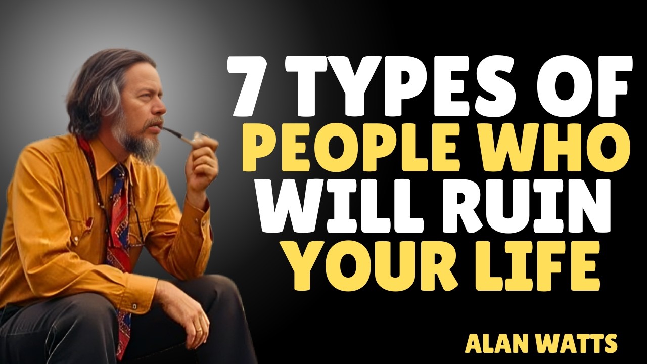 7 Types of People Who Will Ruin Your Life alan watts motivational