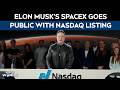 SpaceX News | Elon Musk's SpaceX Goes Public With Nasdaq Listing