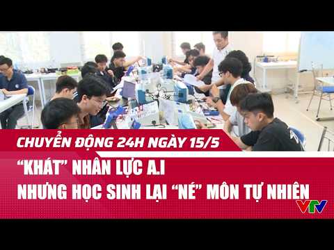 Chuyển động 24h ngày 15/5: ‘Khát’ nhân lực A.I nhưng học sinh lại ‘né’ môn tự nhiên | VTV24