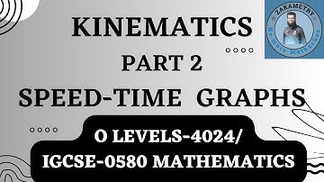 KINEMATICS- SPEED-TIME GRAPHS| O LEVEL MATHS 4024| IGCSE 0580