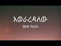 Tsehaye Yohannes Eweraredalew ፀሀዬ ዮሐንስ እወራረዳለው Lyrics