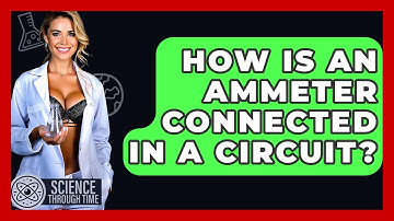 How Is An Ammeter Connected In A Circuit? - Science Through Time