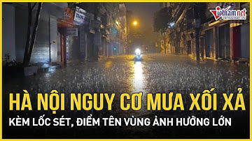 Cảnh báo nóng: Mưa lớn xối xả nguy cơ trút xuống Hà Nội kèm lốc sét, điểm tên vùng ảnh hưởng lớn