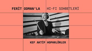 Ferit Odman'la Hi-Fi Sohbetleri - Kef Aktif Hoparlörler