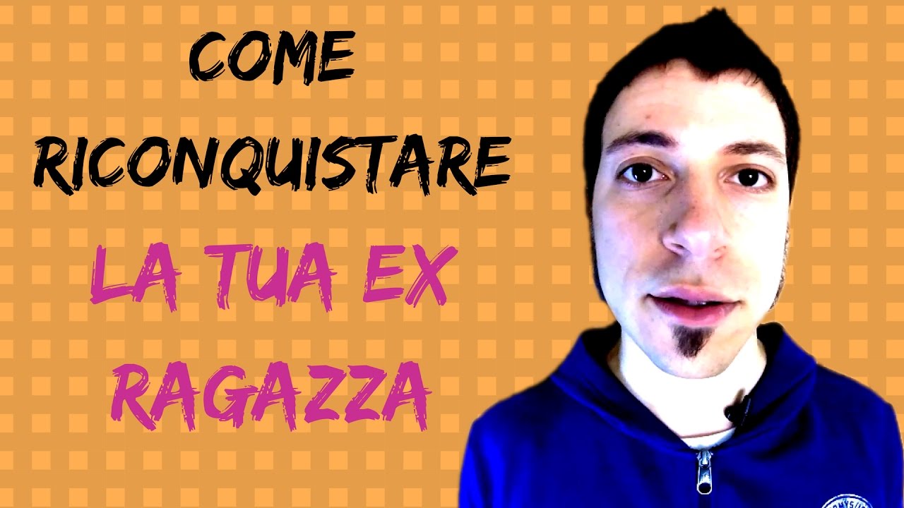 Come Riconquistare La Tua Ex Ragazza (Livello 100) - YouTube