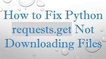 How to Fix Python requests.get Not Downloading Files