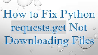 How to Fix Python requests.get Not Downloading Files
