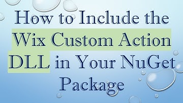 How to Include the Wix Custom Action DLL in Your NuGet Package