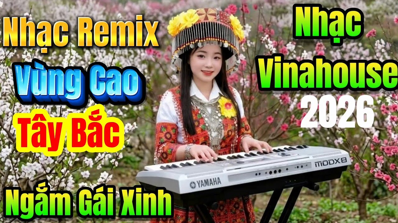 Nhạc Remix Vùng Cao Tây Bắc Nhạc Sống Vinahouse Việt Nam Hót Nhất Cùng Ngắm Gái Xinh Vùng Cao 2026