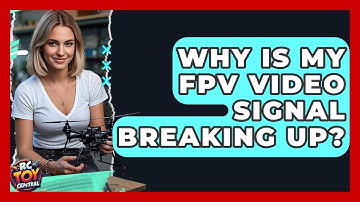 Why Is My FPV Video Signal Breaking Up? - RC Toy Central