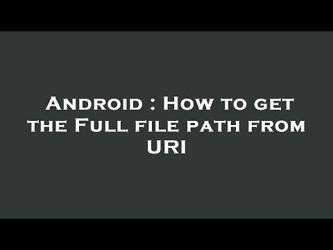 Android : How to get the Full file path from URI