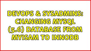 DevOps & SysAdmins: changing mySQL (5.6) database from MyISAM to InnoDB