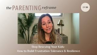 Stop Rescuing Your Kids: How to Build Frustration Tolerance & Resilience