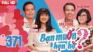 BẠN MUỐN HẸN HÒ | Tập 371 UNCUT | Anh Hiền - Mộng Linh | Tiến Cường - Bích Mận | 010418 💖