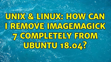 Unix & Linux: How can i remove ImageMagick 7 completely from ubuntu 18.04?
