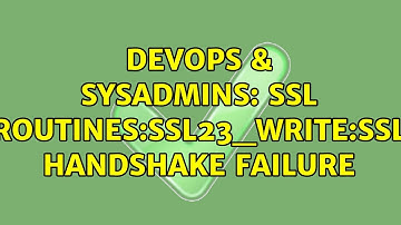 DevOps & SysAdmins: SSL routines:SSL23_WRITE:ssl handshake failure (3 Solutions!!)