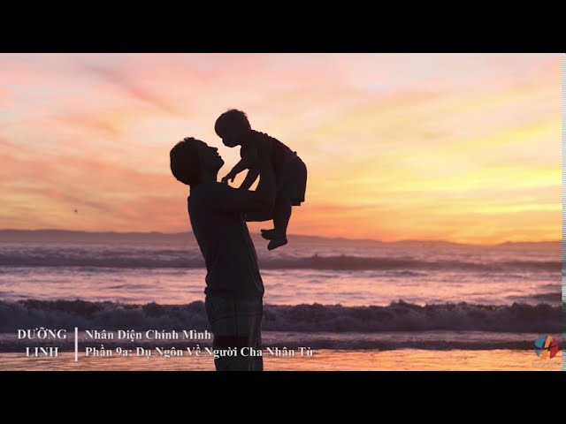 DƯỠNG LINH - Nhân Diện Chính Mình – Phần 9a: Dụ Ngôn Về Người Cha Nhân Từ