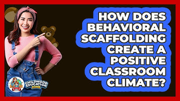 How Does Behavioral Scaffolding Create A Positive Classroom Climate? - Childhood Education Zone