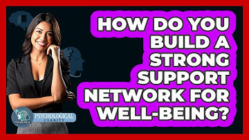 How Do You Build A Strong Support Network For Well-being? - Psychological Clarity