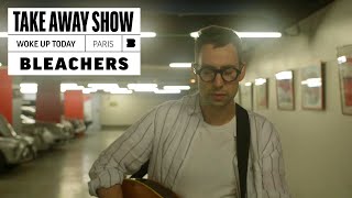 Bleachers - Woke Up Today | A Take Away Show