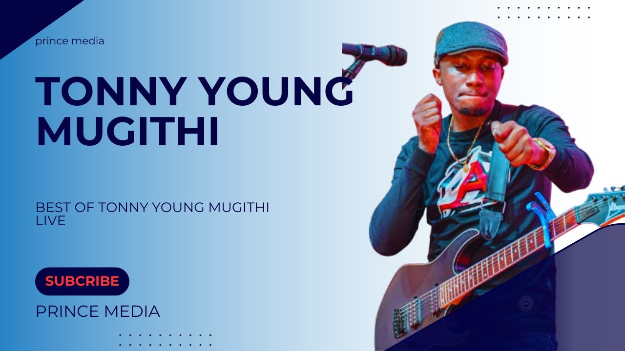 TONNY YOUNG MUGITHI LIVE |LATEST MUGITHI |ALL TIME HITS |TONNY YOUNG | PRINCE MEDIA | MUGITHI PRINCE