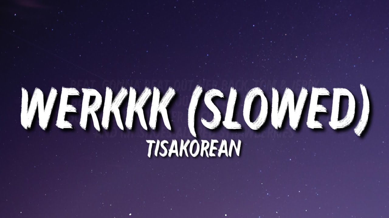 TisaKorean - WERKKK (Lyrics) "Gonna beat out her back, Tom & Jerry