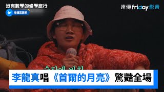 李龍真一開口驚豔全場！熱唱《首爾的月亮》_《沒有數學的修學旅行》第4集_friDay影音韓綜線上看