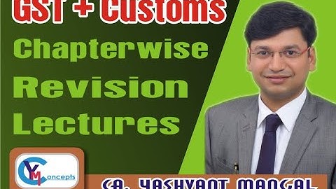 Chapter 5 - Revision Of CA Final IDT(GST+Customs) Full Course By CA Yashvant Mangal For May19