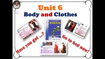 Focus Unit 6 Body and Clothes. Communication: "Have you got ... ?" and "Commands"