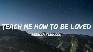 Rebecca Ferguson - Teach Me How to Be Loved (Lyrics)