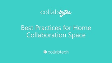 Collab-Bytes - Best Practices for Home Collaboration Space
