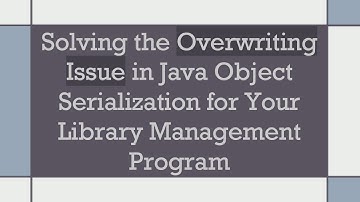 Solving the Overwriting Issue in Java Object Serialization for Your Library Management Program