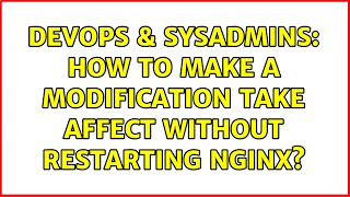 DevOps & SysAdmins: How to make a modification take affect without restarting nginx?