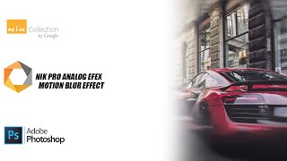 Nik Analog Efex Pro 3 Motion Blur Motion Blur TIPS: ANALOG EFEX PRO The NIK Collection